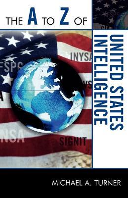 The A to Z of United States Intelligence - Michael A. Turner - cover