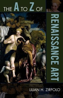 The A to Z of Renaissance Art - Lilian H. Zirpolo - cover