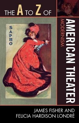 The A to Z of American Theater: Modernism - James Fisher,Felicia Hardison Londre - cover