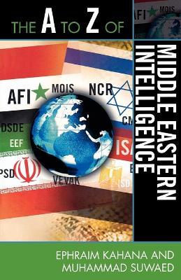 The A to Z of Middle Eastern Intelligence - Ephraim Kahana,Muhammad Suwaed - cover