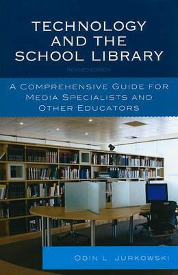 Technology and the School Library: A Comprehensive Guide for Media Specialists and Other Educators - Odin L. Jurkowski - cover