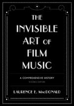 The Invisible Art of Film Music: A Comprehensive History