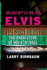 Before Elvis: The Prehistory of Rock 'n' Roll