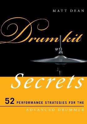 Drum Kit Secrets: 52 Performance Strategies for the Advanced Drummer - Matt Dean - cover