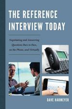 The Reference Interview Today: Negotiating and Answering Questions Face to Face, on the Phone, and Virtually