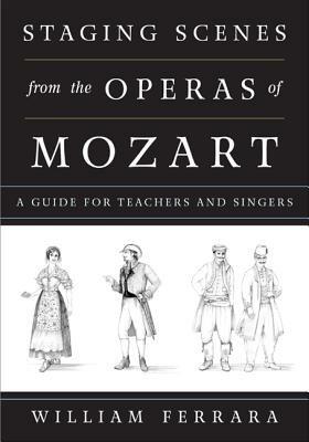 Staging Scenes from the Operas of Mozart: A Guide for Teachers and Singers - William Ferrara - cover