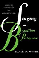 Singing in Brazilian Portuguese: A Guide to Lyric Diction and Vocal Repertoire - Marcía Porter - cover