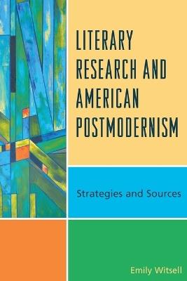 Literary Research and American Postmodernism: Strategies and Sources - Emily Witsell - cover