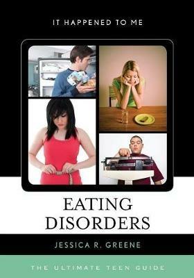 Eating Disorders: The Ultimate Teen Guide - Jessica R. Greene - cover
