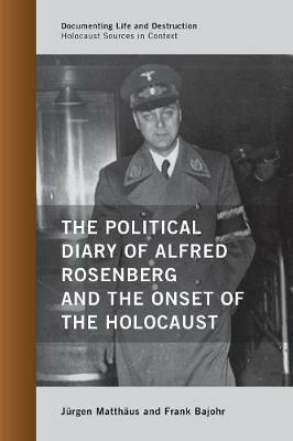 The Political Diary of Alfred Rosenberg and the Onset of the Holocaust - Jürgen Matthäus,Frank Bajohr - cover