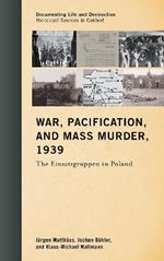 War, Pacification, and Mass Murder, 1939: The Einsatzgruppen in Poland