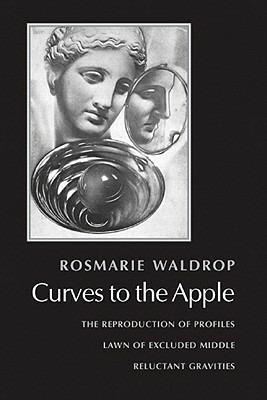 Curves to the Apple: The Reproduction of Profiles, Lawn of Excluded Middle, Reluctant Gravities - Rosmarie Waldrop - cover