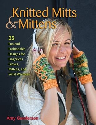 Knitted Mitts & Mittens: 25 Fun and Fashionable Designs for Fingerless Gloves, Mittens, and Wrist Warmers - Amy Gunderson - cover