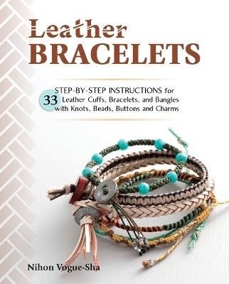 Leather Bracelets: Step-by-step instructions for 33 leather cuffs, bracelets and bangles with knots, beads, buttons and charms - Nihon Vogue-Sha - cover