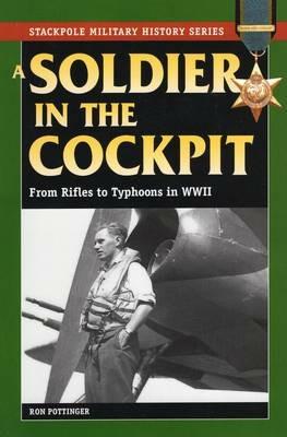 A Soldier in the Cockpit: From Rifles to Typhoons in World War II - Ron W. Pottinger - cover