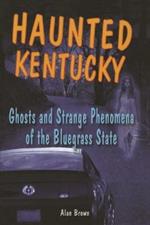 Haunted Kentucky: Ghosts and Strange Phenomena of the Bluegrass State