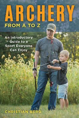 Archery from A to Z: An Introductory Guide to a Sport Everyone Can Enjoy - Christian Berg - cover