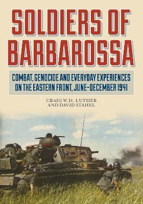 Soldiers of Barbarossa: Combat on the Eastern Front - David Stahel,Craig Luther,California Bakersfield - cover