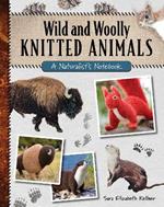 Wild and Woolly Knitted Animals: A Naturalist's Notebook