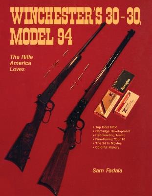 Winchester's 30-30, Model 94: The Rifle America Loves - Sam Fadala - cover