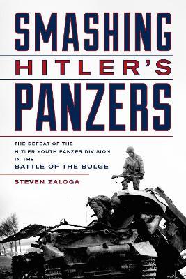 Smashing Hitler's Panzers: The Defeat of the Hitler Youth Panzer Division in the Battle of the Bulge - Steven J. Zaloga - cover