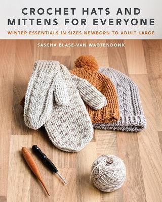 Crochet Hats and Mittens for Everyone: Winter Essentials in Sizes Newborn to Adult Large - Sascha Blase-Van Wagtendonk - cover