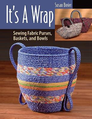 It's a Wrap: Sewing Fabric Purses, Baskets, and Bowls - Susan Breier - cover