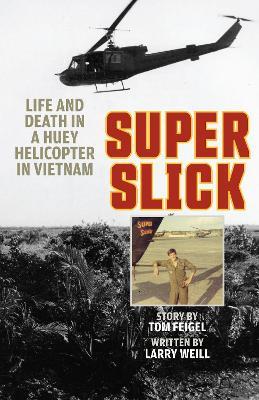 Super Slick: Life and Death in a Huey Helicopter in Vietnam - Tom Feigel - cover