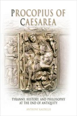 Procopius of Caesarea: Tyranny, History, and Philosophy at the End of Antiquity - Anthony Kaldellis - cover