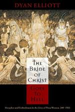 The Bride of Christ Goes to Hell: Metaphor and Embodiment in the Lives of Pious Women, 200-1500