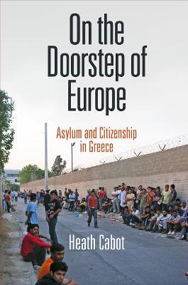 On the Doorstep of Europe: Asylum and Citizenship in Greece - Heath Cabot - cover