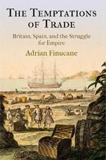 The Temptations of Trade: Britain, Spain, and the Struggle for Empire