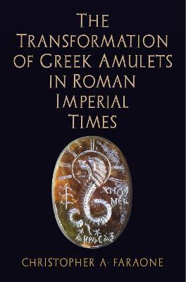 The Transformation of Greek Amulets in Roman Imperial Times - Christopher A. Faraone - cover