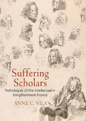 Suffering Scholars: Pathologies of the Intellectual in Enlightenment France - Anne C. Vila - cover