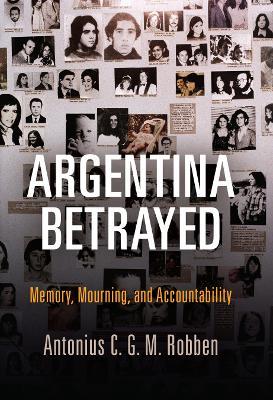 Argentina Betrayed: Memory, Mourning, and Accountability - Antonius C. G. M. Robben - cover