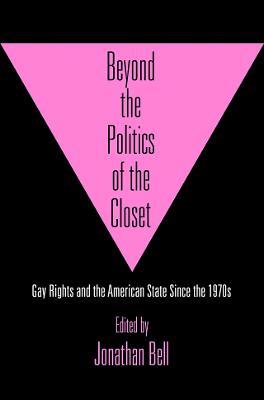 Beyond the Politics of the Closet: Gay Rights and the American State Since the 1970s - cover