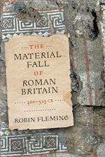 The Material Fall of Roman Britain, 300-525 CE