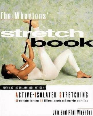 The Whartons' Stretch Book: Featuring the Breakthrough Method of Active-Isolated Stretching - Jim Wharton,Phil Wharton - cover