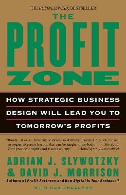 The Profit Zone: How Strategic Business Design Will Lead You to Tomorrow's Profits - Adrian J. Slywotzky,David J. Morrison,Bob Andelman - cover