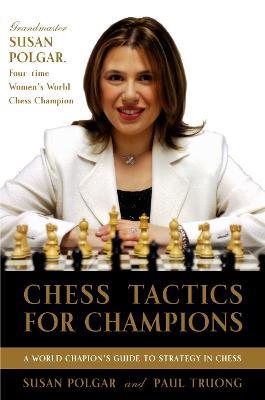Chess Tactics for Champions: A step-by-step guide to using tactics and combinations the Polgar way - Susan Polgar,Paul Truong - cover