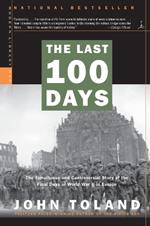 The Last 100 Days: The Tumultuous and Controversial Story of the Final Days of World War II in Europe