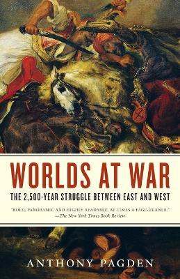 Worlds at War: The 2,500-Year Struggle Between East and West - Anthony Pagden - cover