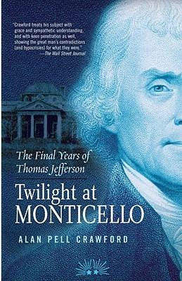 Twilight at Monticello: The Final Years of Thomas Jefferson - Alan Pell Crawford - cover