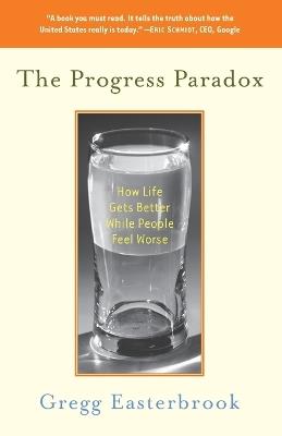 The Progress Paradox: How Life Gets Better While People Feel Worse - Gregg Easterbrook - cover