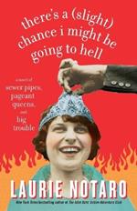 There's a (Slight) Chance I Might Be Going to Hell: A Novel of Sewer Pipes, Pageant Queens, and Big Trouble