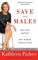 Save the Males: Why Men Matter Why Women Should Care