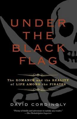 Under the Black Flag: The Romance and the Reality of Life Among the Pirates - David Cordingly - cover