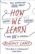 How We Learn: The Surprising Truth About When, Where, and Why It Happens