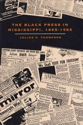 The Black Press in Mississippi, 1865-1985 - Julius E. Thompson - cover