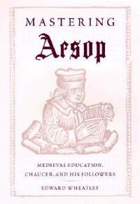 Mastering Aesop: Medieval Education, Chaucer and His Followers - Edward Wheatley - cover